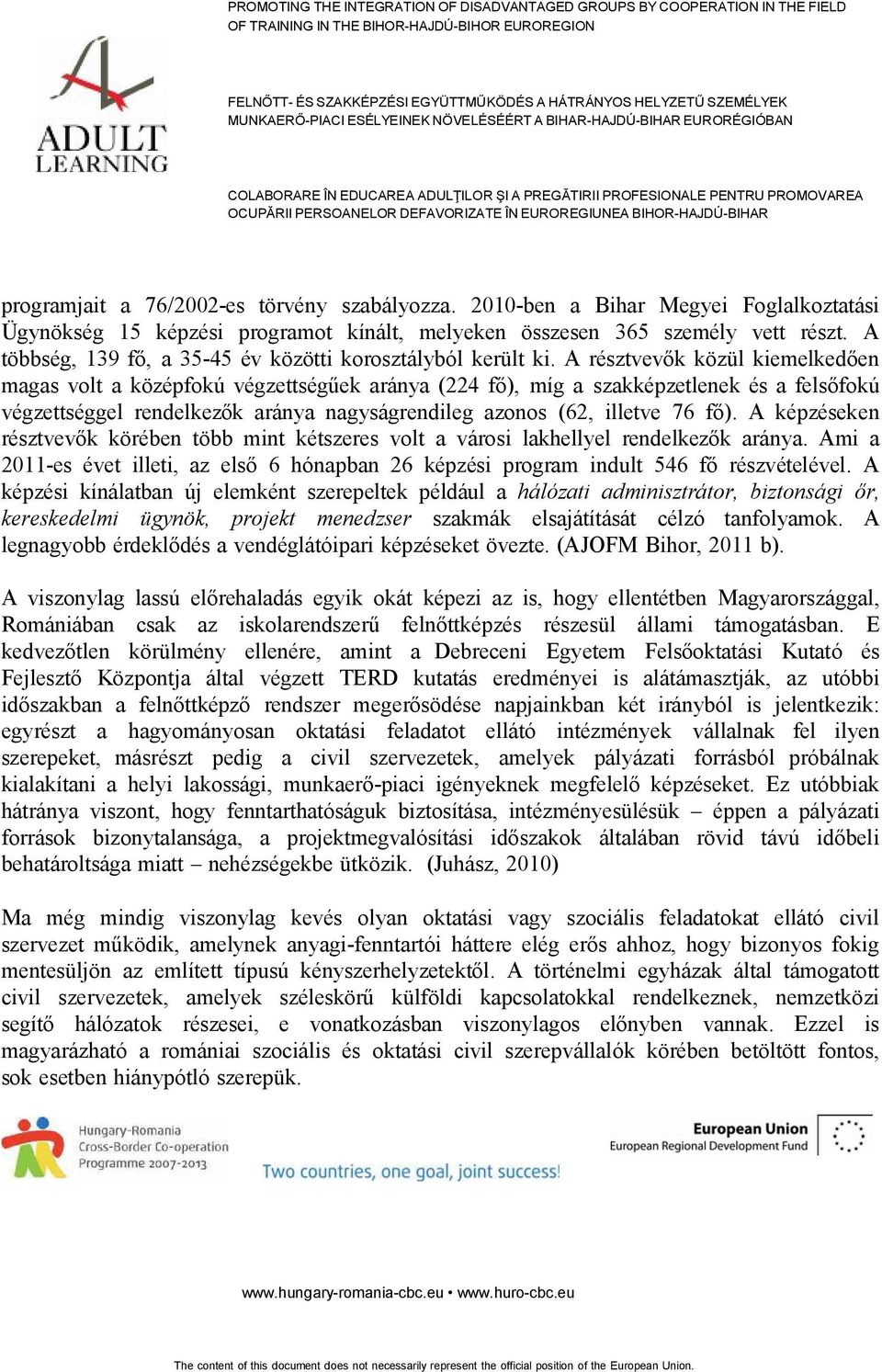 A résztvevők közül kiemelkedően magas volt a középfokú végzettségűek aránya (224 fő), míg a szakképzetlenek és a felsőfokú végzettséggel rendelkezők aránya nagyságrendileg azonos (62, illetve 76 fő).