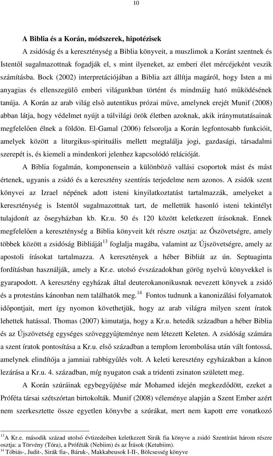 A Korán az arab világ első autentikus prózai műve, amelynek erejét Munif (2008) abban látja, hogy védelmet nyújt a túlvilági örök életben azoknak, akik iránymutatásainak megfelelően élnek a földön.