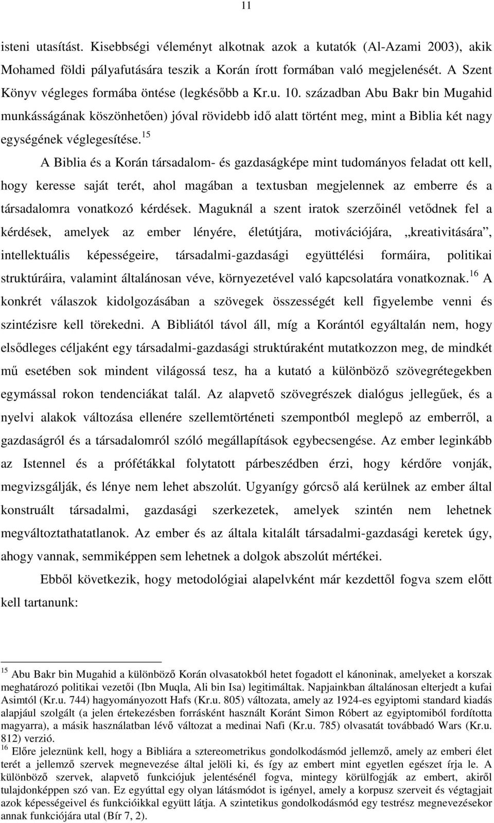 században Abu Bakr bin Mugahid munkásságának köszönhetően) jóval rövidebb idő alatt történt meg, mint a Biblia két nagy egységének véglegesítése.