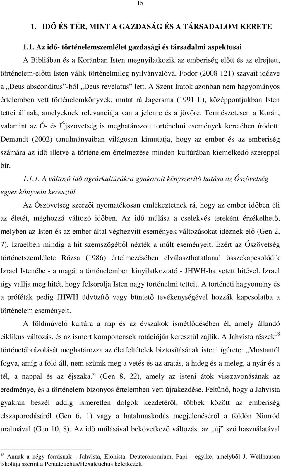 A Szent Íratok azonban nem hagyományos értelemben vett történelemkönyvek, mutat rá Jagersma (1991 I.), középpontjukban Isten tettei állnak, amelyeknek relevanciája van a jelenre és a jövőre.