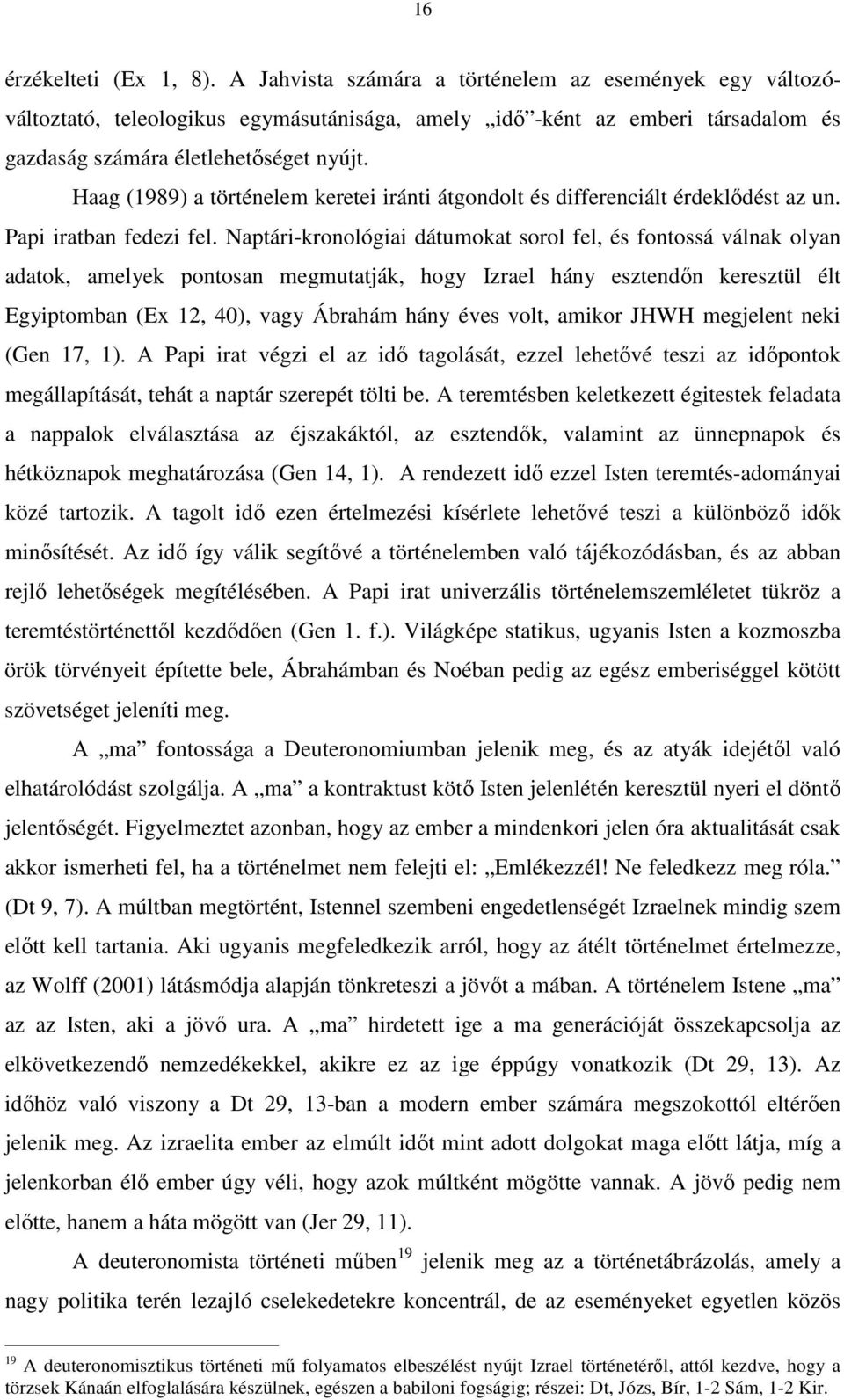 Haag (1989) a történelem keretei iránti átgondolt és differenciált érdeklődést az un. Papi iratban fedezi fel.