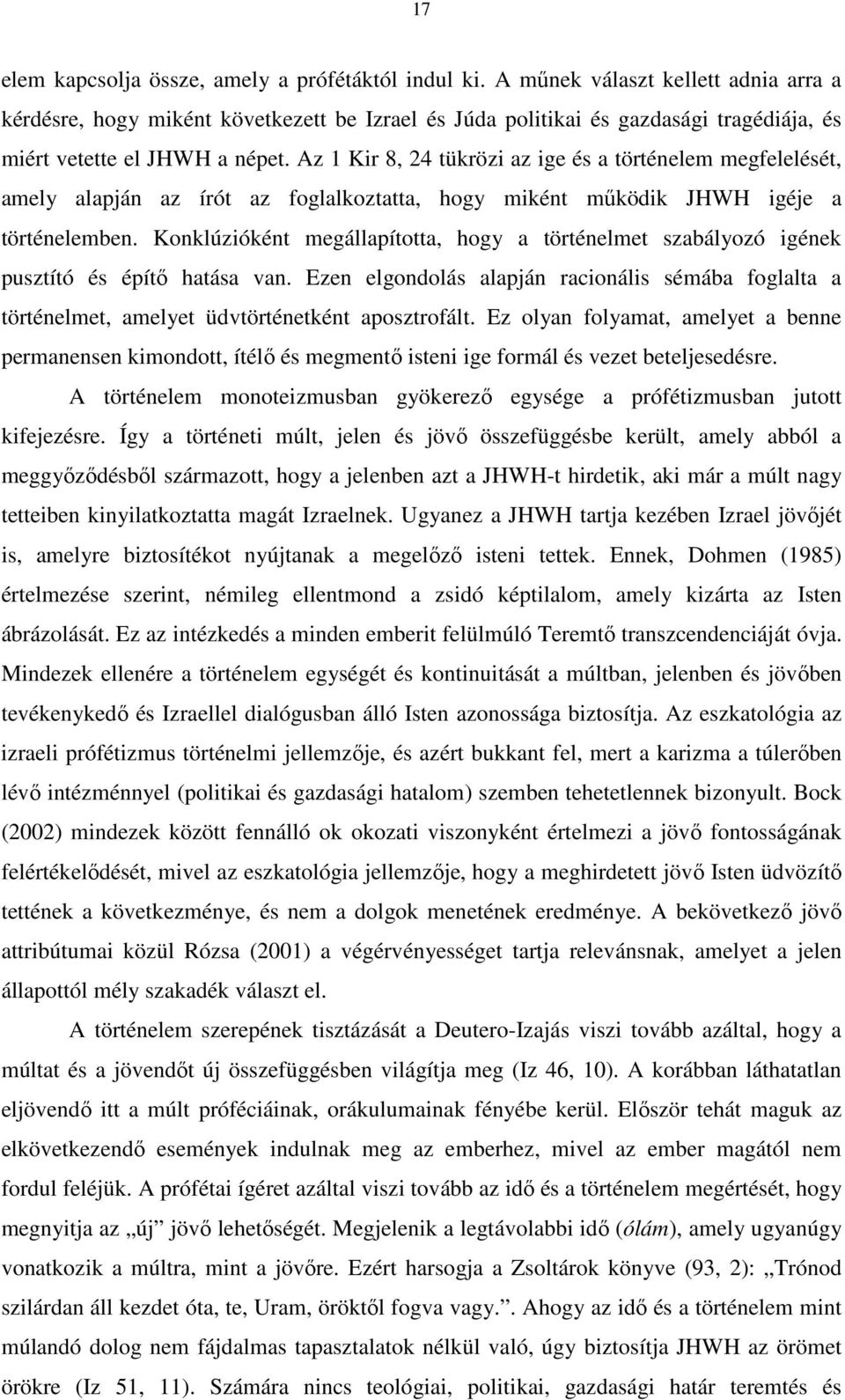 Az 1 Kir 8, 24 tükrözi az ige és a történelem megfelelését, amely alapján az írót az foglalkoztatta, hogy miként működik JHWH igéje a történelemben.