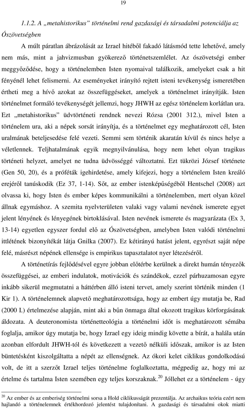 gyökerező történetszemlélet. Az ószövetségi ember meggyőződése, hogy a történelemben Isten nyomaival találkozik, amelyeket csak a hit fényénél lehet felismerni.