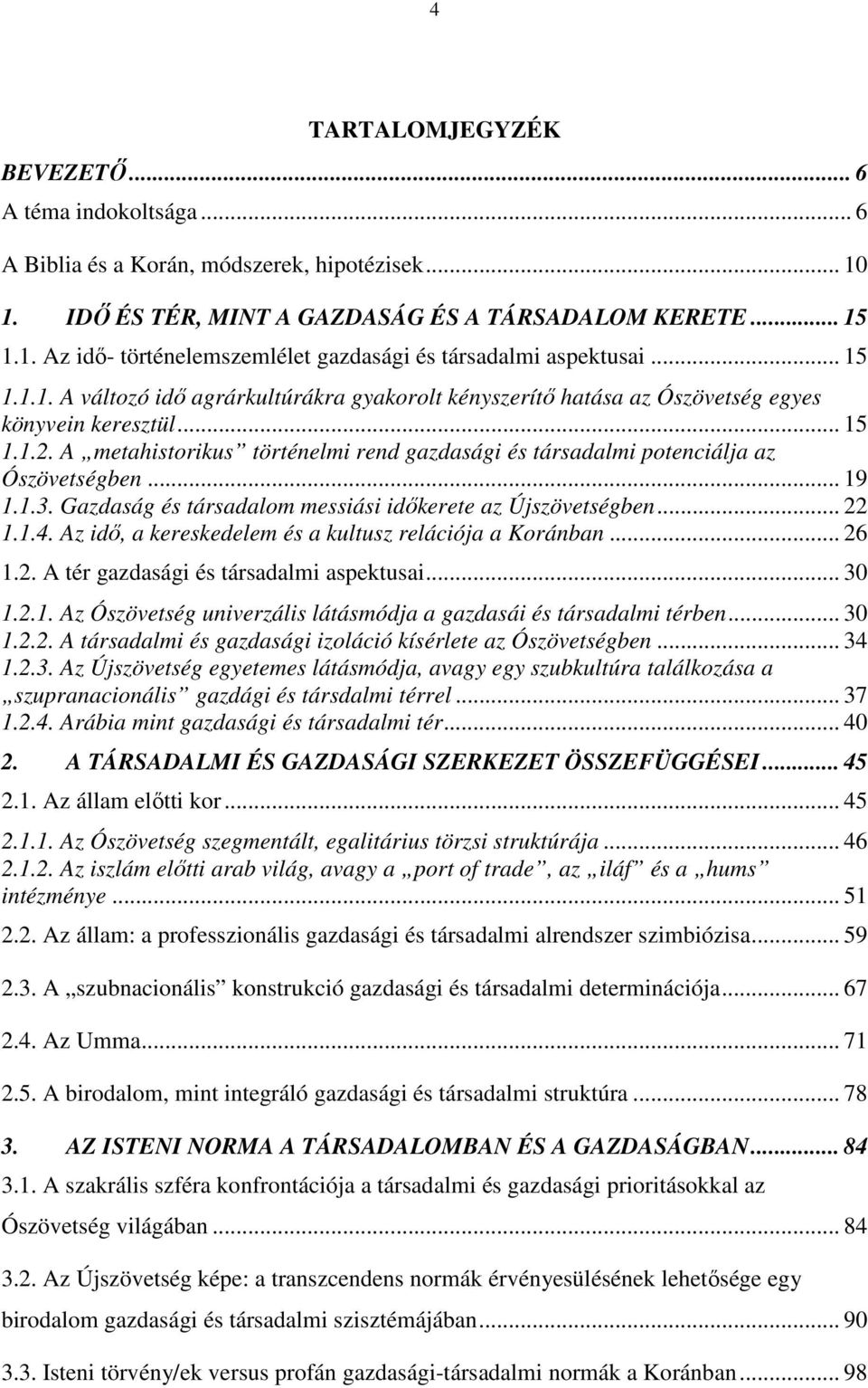 A metahistorikus történelmi rend gazdasági és társadalmi potenciálja az Ószövetségben... 19 1.1.3. Gazdaság és társadalom messiási időkerete az Újszövetségben... 22 1.1.4.