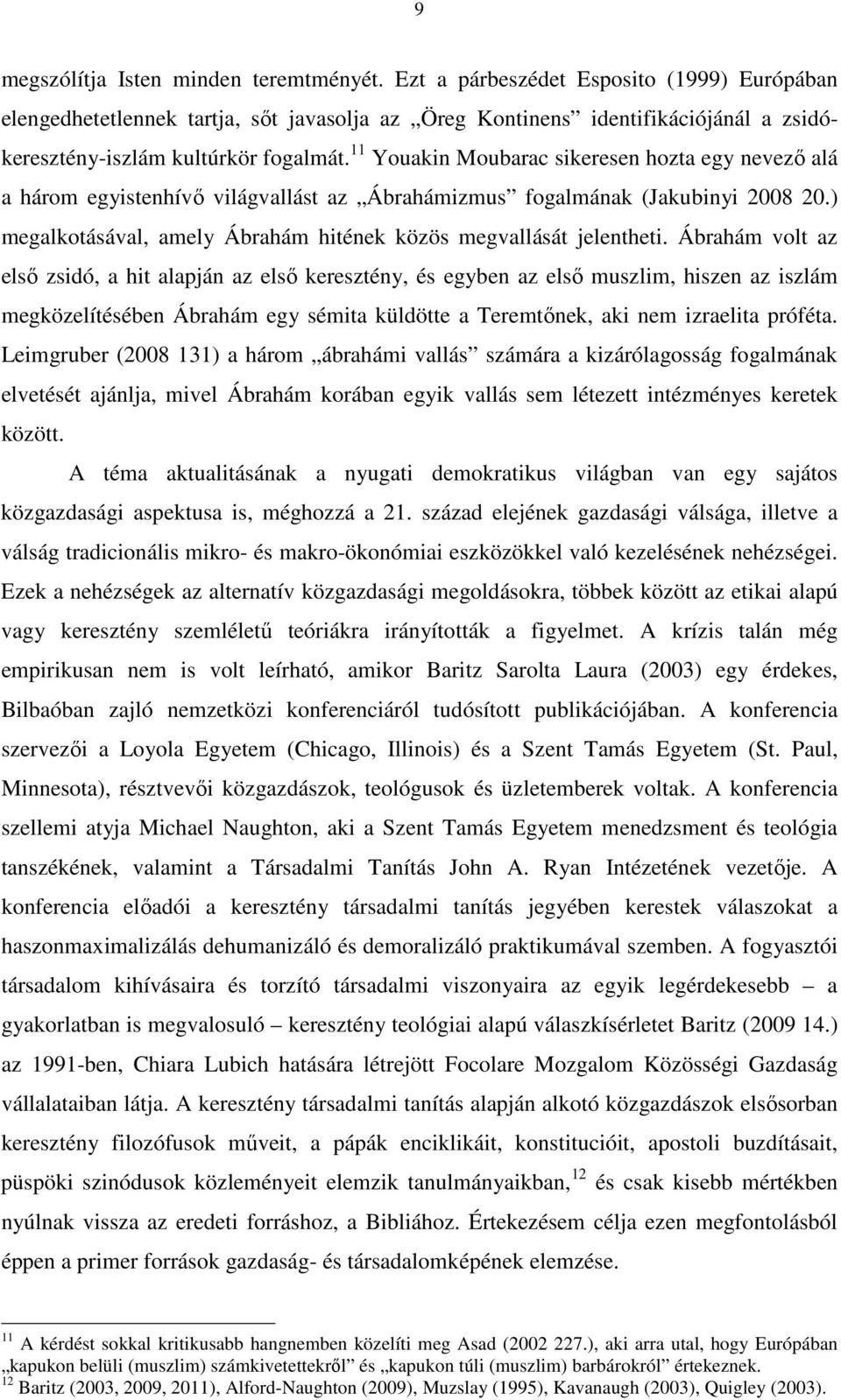 11 Youakin Moubarac sikeresen hozta egy nevező alá a három egyistenhívő világvallást az Ábrahámizmus fogalmának (Jakubinyi 2008 20.) megalkotásával, amely Ábrahám hitének közös megvallását jelentheti.