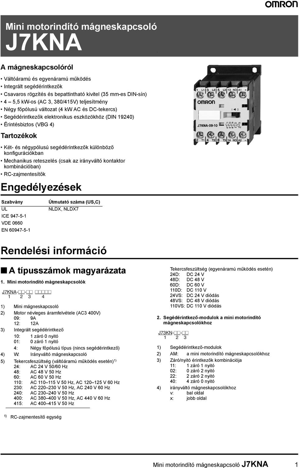 konfigurációkban Mechanikus reteszelés (csak az irányváltó kontaktor kombinációban) RC-zajmentesítők Engedélyezések Szabvány UL ICE 947-5-1 DE 0660 EN 60947-5-1 Útmutató száma (US,C) NLDX, NLDX7