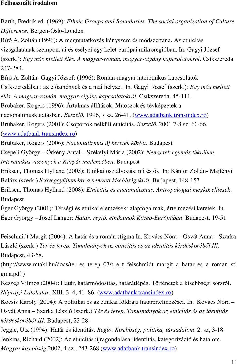 A magyar-román, magyar-cigány kapcsolatokról. Csíkszereda. 247-283. Bíró A. Zoltán- Gagyi József: (1996): Román-magyar interetnikus kapcsolatok Csíkszeredában: az előzmények és a mai helyzet. In.