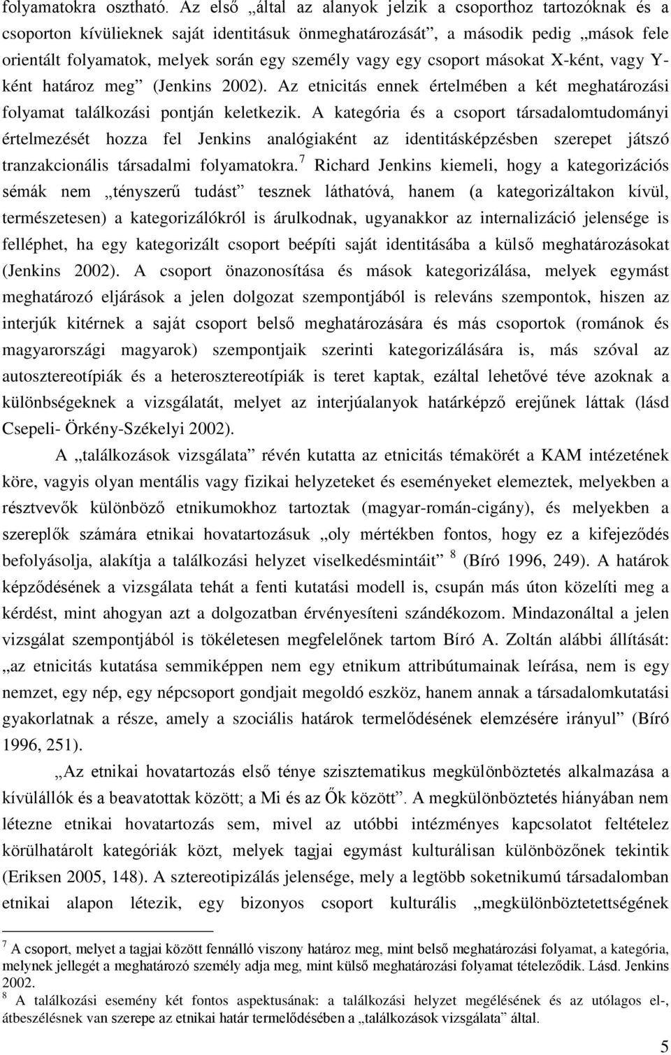 egy csoport másokat X-ként, vagy Y- ként határoz meg (Jenkins 2002). Az etnicitás ennek értelmében a két meghatározási folyamat találkozási pontján keletkezik.