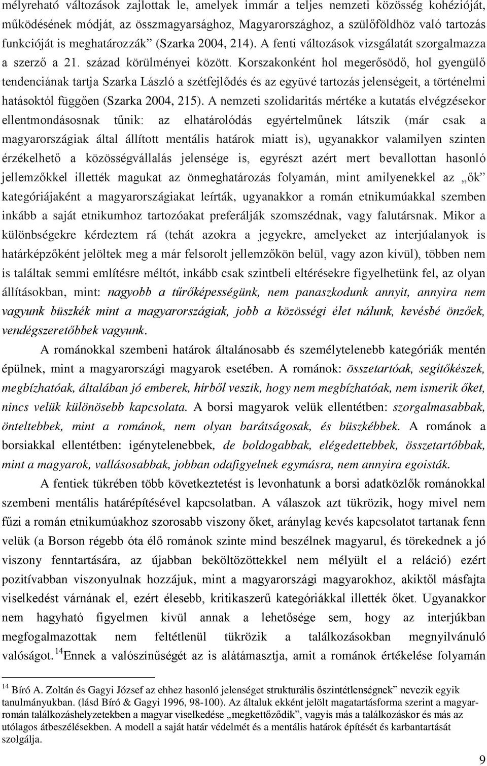 Korszakonként hol megerősödő, hol gyengülő tendenciának tartja Szarka László a szétfejlődés és az együvé tartozás jelenségeit, a történelmi hatásoktól függően (Szarka 2004, 215).