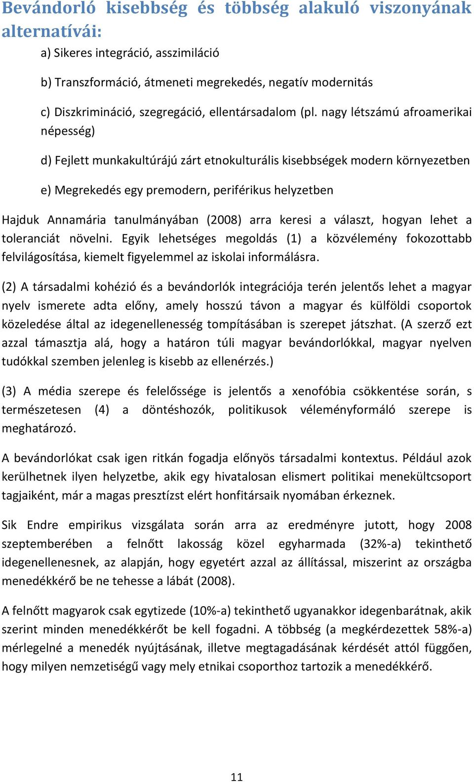 nagy létszámú afroamerikai népesség) d) Fejlett munkakultúrájú zárt etnokulturális kisebbségek modern környezetben e) Megrekedés egy premodern, periférikus helyzetben Hajduk Annamária tanulmányában