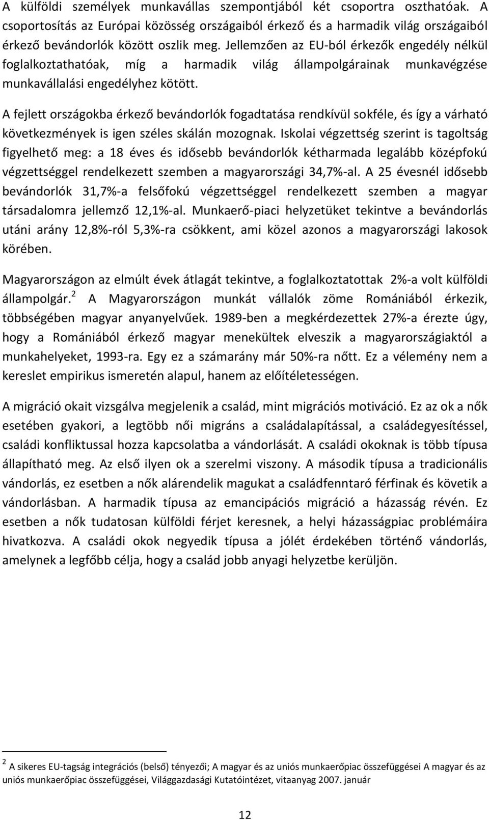 A fejlett országokba érkező bevándorlók fogadtatása rendkívül sokféle, és így a várható következmények is igen széles skálán mozognak.