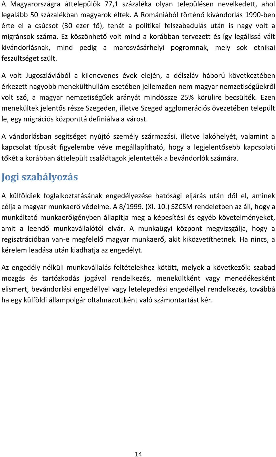 Ez köszönhető volt mind a korábban tervezett és így legálissá vált kivándorlásnak, mind pedig a marosvásárhelyi pogromnak, mely sok etnikai feszültséget szült.