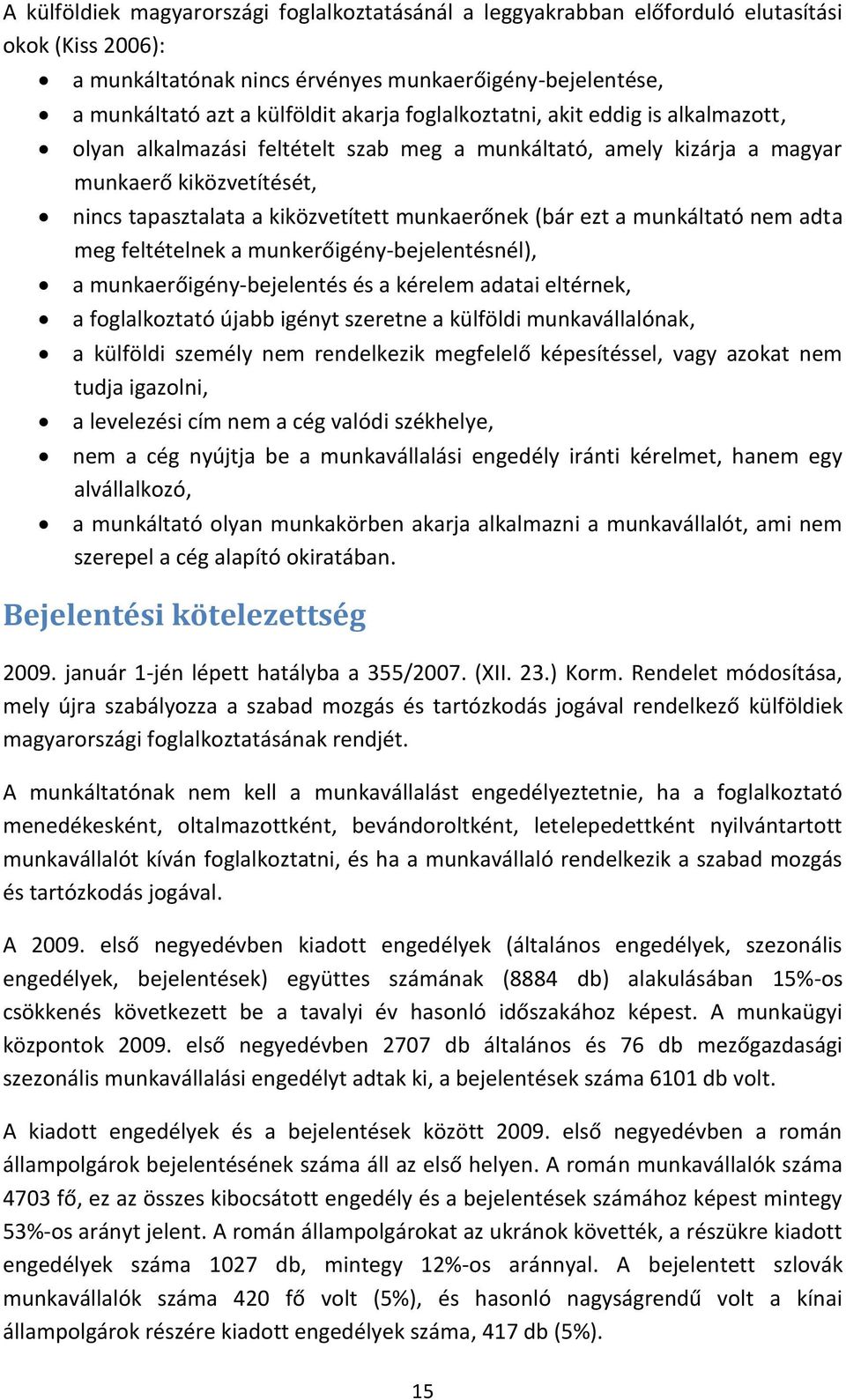 munkáltató nem adta meg feltételnek a munkerőigény-bejelentésnél), a munkaerőigény-bejelentés és a kérelem adatai eltérnek, a foglalkoztató újabb igényt szeretne a külföldi munkavállalónak, a