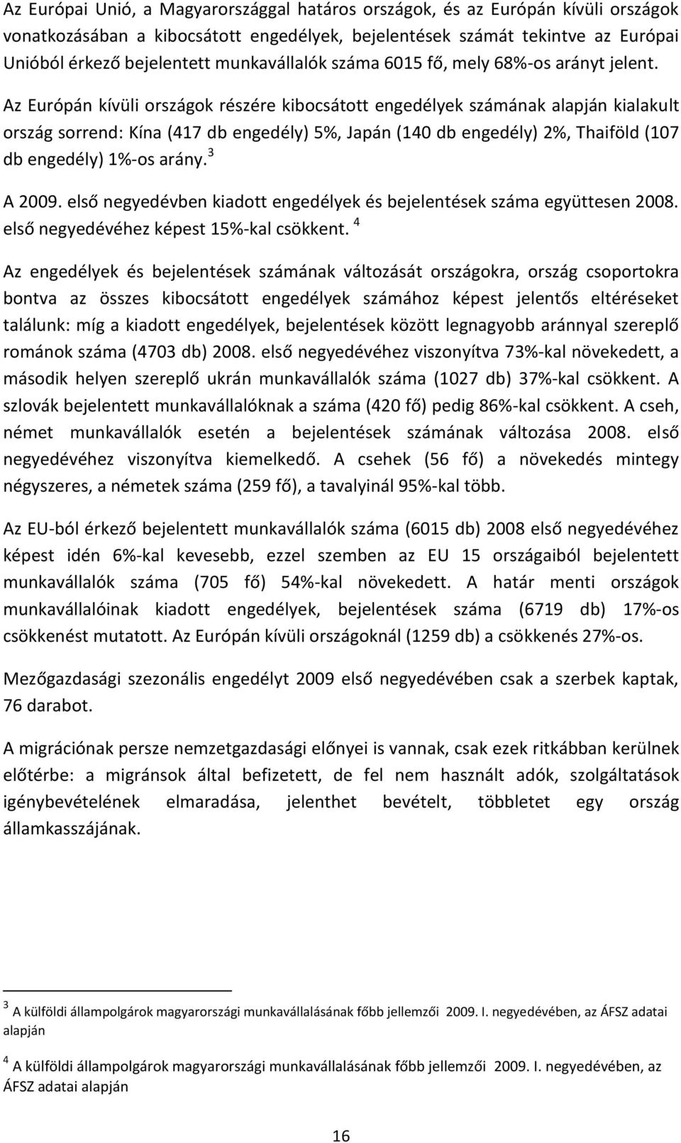 Az Európán kívüli országok részére kibocsátott engedélyek számának alapján kialakult ország sorrend: Kína (417 db engedély) 5%, Japán (140 db engedély) 2%, Thaiföld (107 db engedély) 1%-os arány.