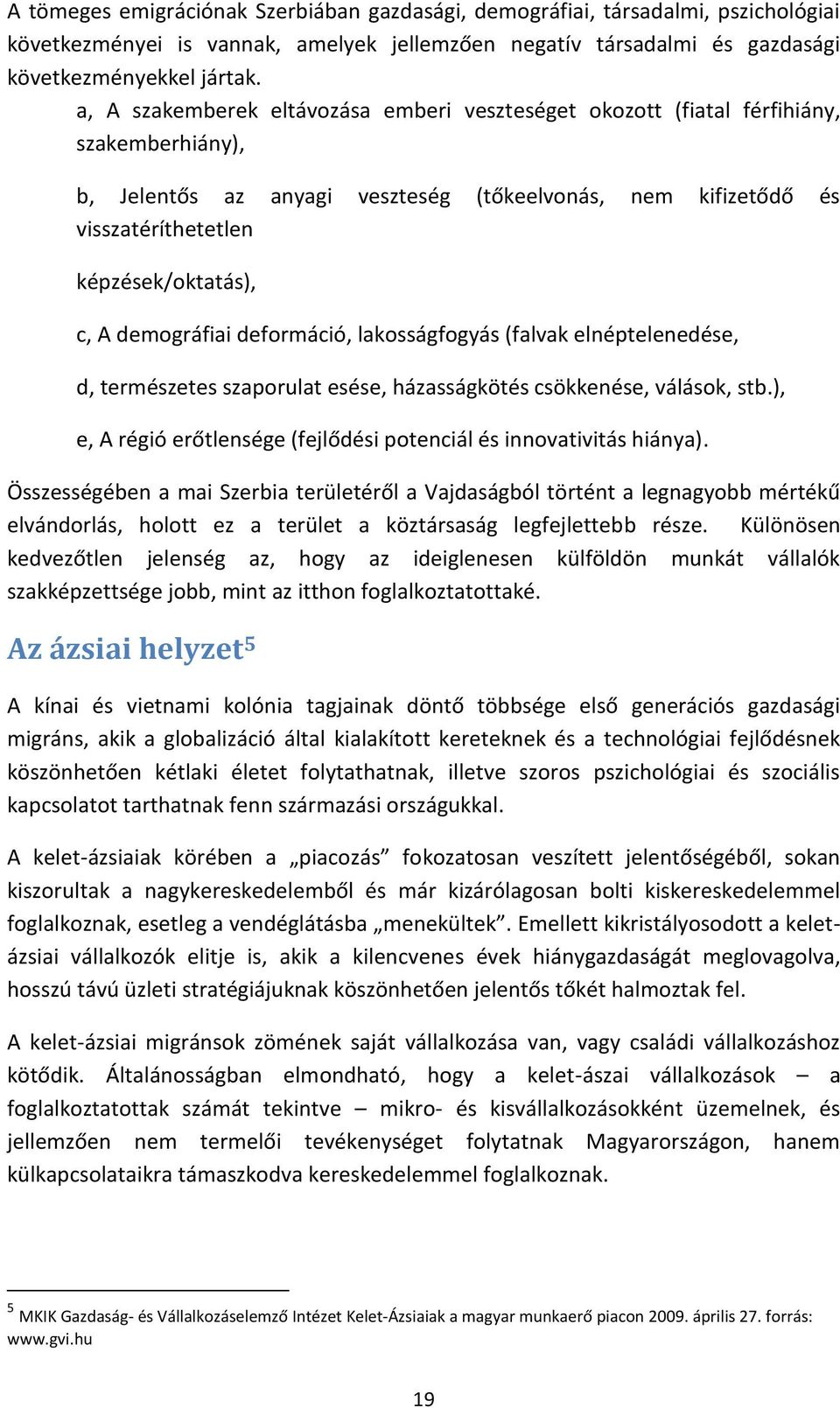 demográfiai deformáció, lakosságfogyás (falvak elnéptelenedése, d, természetes szaporulat esése, házasságkötés csökkenése, válások, stb.