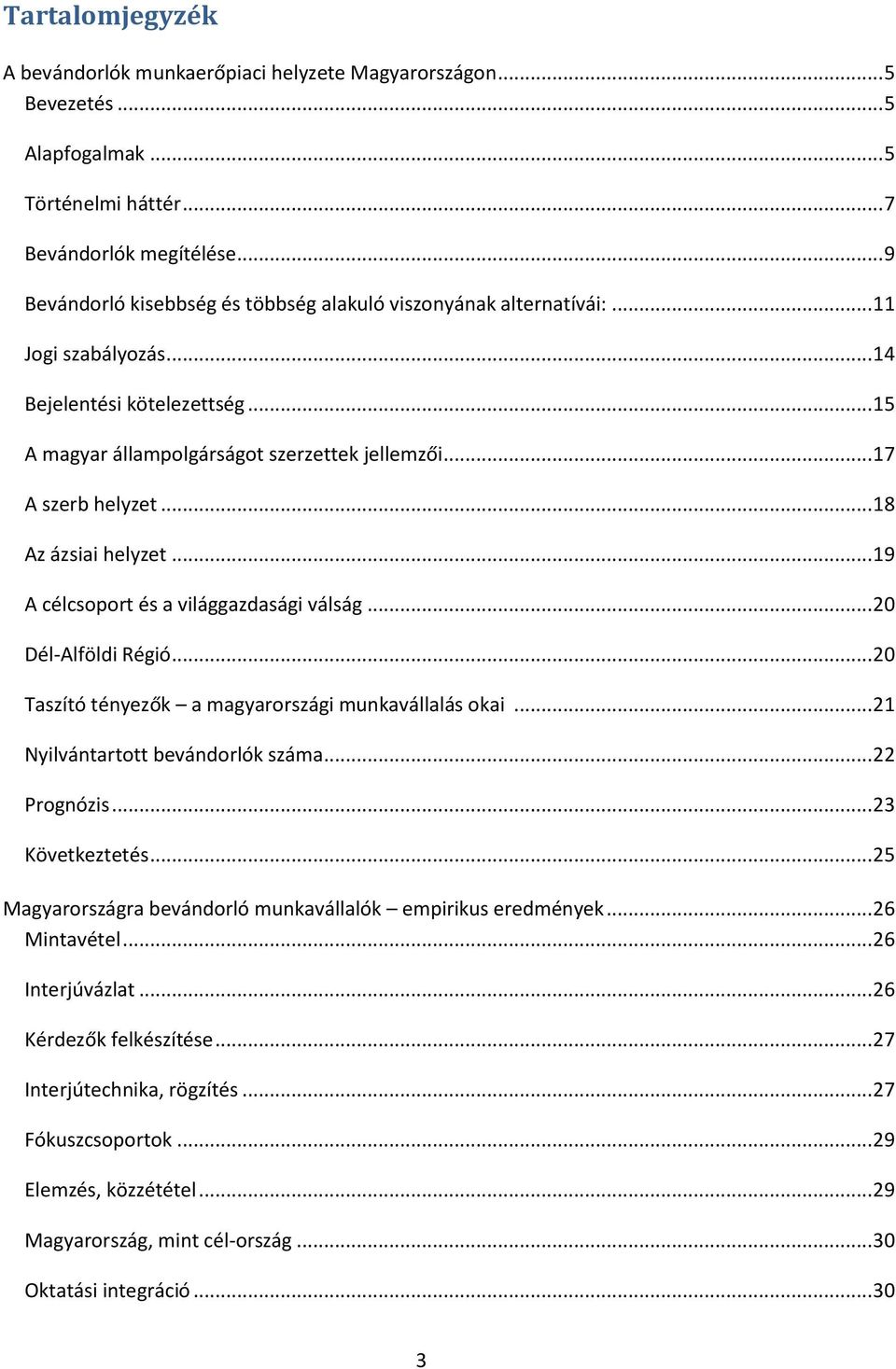 .. 18 Az ázsiai helyzet... 19 A célcsoport és a világgazdasági válság... 20 Dél-Alföldi Régió... 20 Taszító tényezők a magyarországi munkavállalás okai... 21 Nyilvántartott bevándorlók száma.