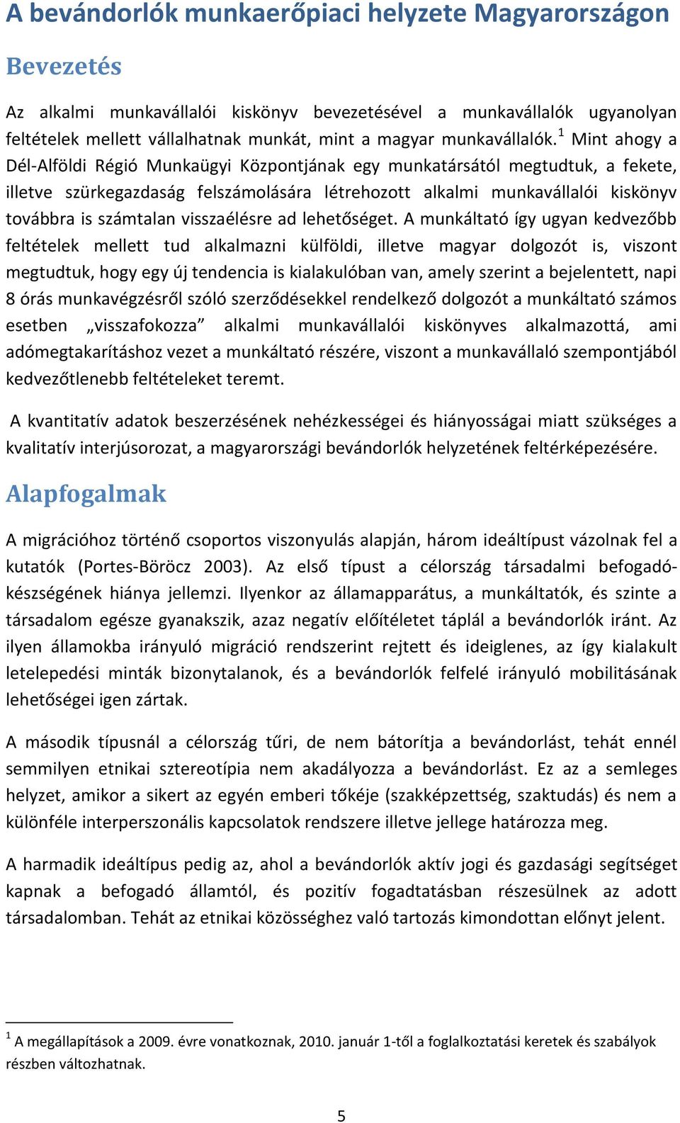 1 Mint ahogy a Dél-Alföldi Régió Munkaügyi Központjának egy munkatársától megtudtuk, a fekete, illetve szürkegazdaság felszámolására létrehozott alkalmi munkavállalói kiskönyv továbbra is számtalan