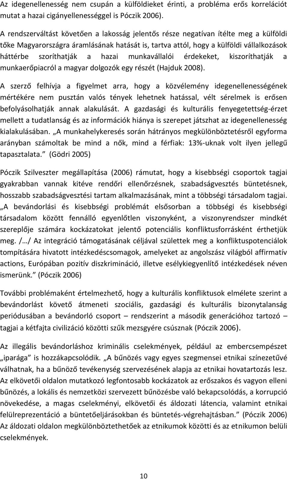 hazai munkavállalói érdekeket, kiszoríthatják a munkaerőpiacról a magyar dolgozók egy részét (Hajduk 2008).