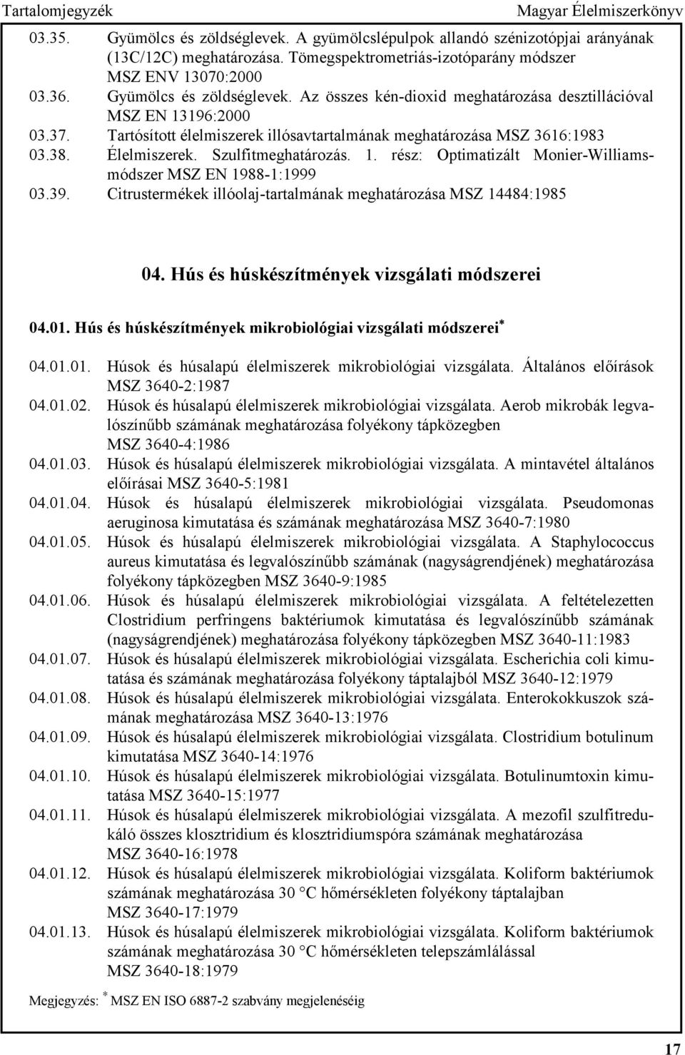 Szulfitmeghatározás. 1. rész: Optimatizált Monier-Williamsmódszer MSZ EN 1988-1:1999 03.39. Citrustermékek illóolaj-tartalmának meghatározása MSZ 14484:1985 04.