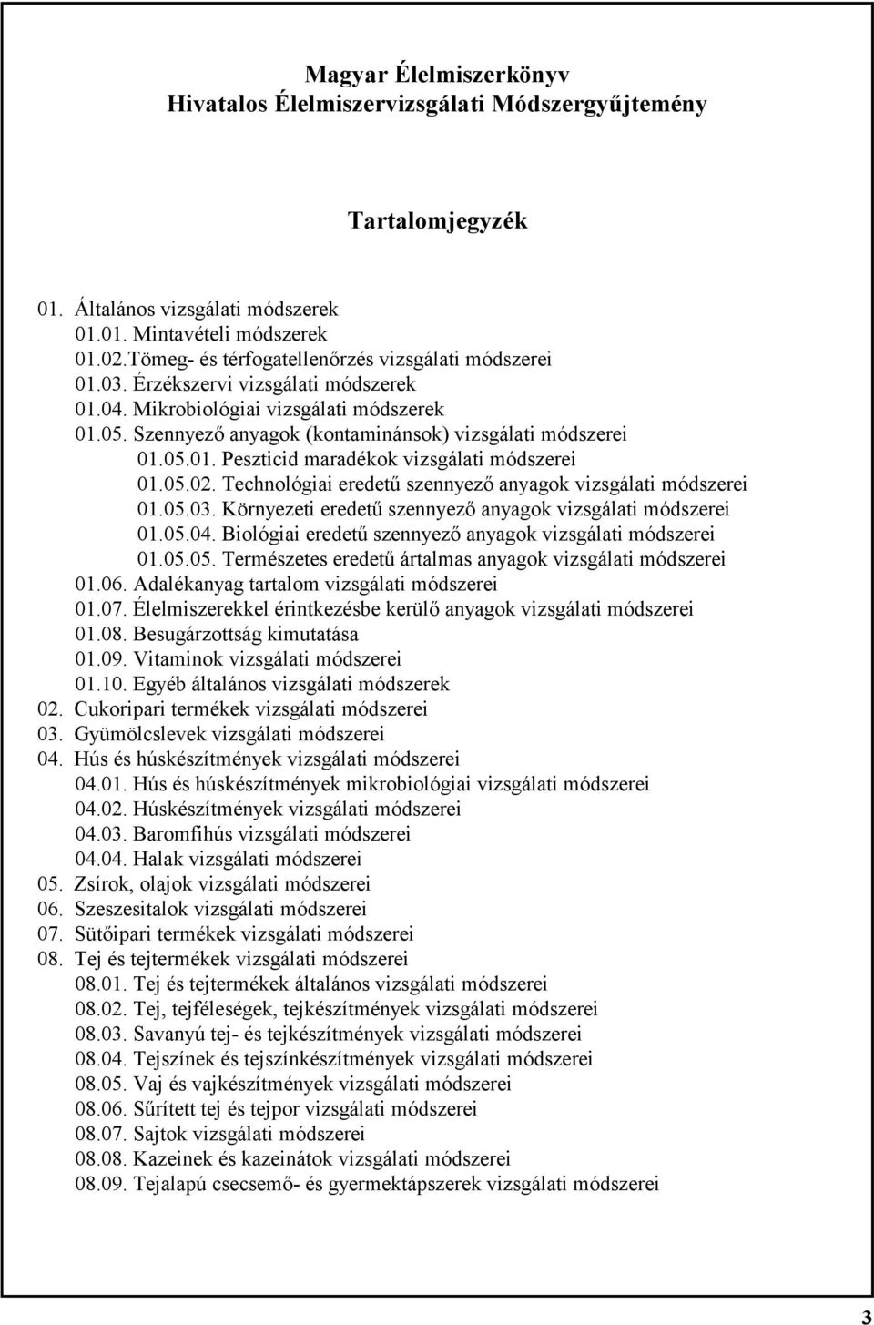 Technológiai eredetű szennyező anyagok vizsgálati módszerei 01.05.03. Környezeti eredetű szennyező anyagok vizsgálati módszerei 01.05.04. Biológiai eredetű szennyező anyagok vizsgálati módszerei 01.