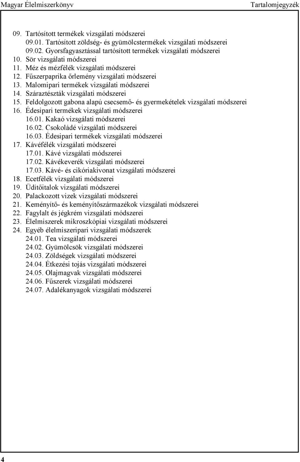 Malomipari termékek vizsgálati módszerei 14. Száraztészták vizsgálati módszerei 15. Feldolgozott gabona alapú csecsemő- és gyermekételek vizsgálati módszerei 16.