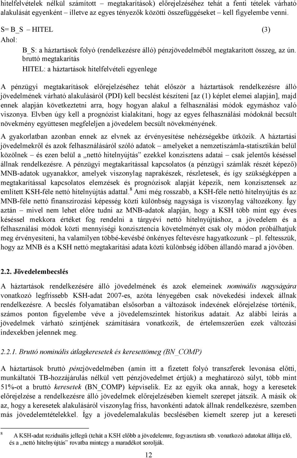 bruttó megtakarítás HITEL: a háztartások hitelfelvételi egyenlege A pénzügyi megtakarítások elırejelzéséhez tehát elıször a háztartások rendelkezésre álló jövedelmének várható alakulásáról (PDI) kell