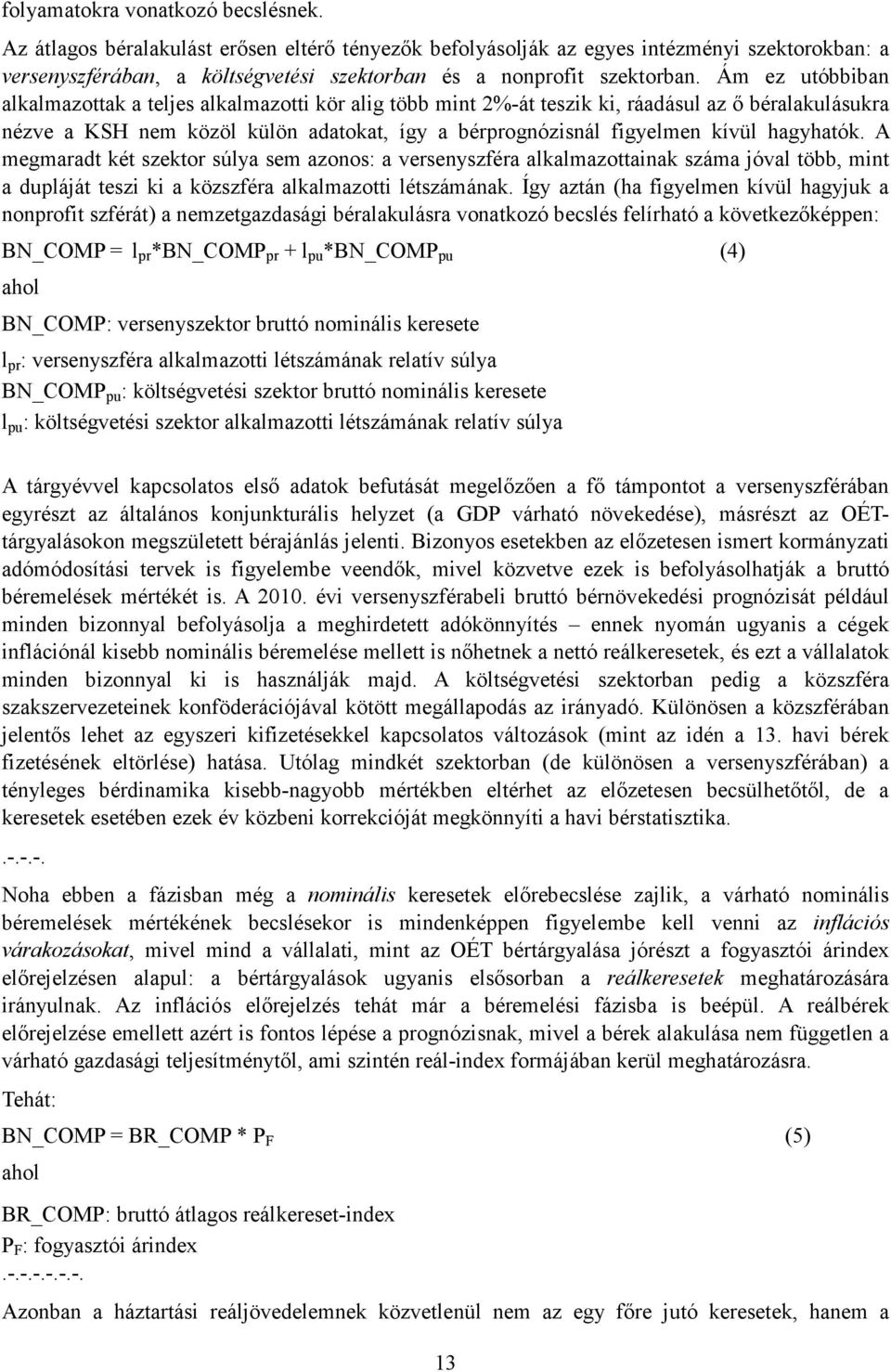 Ám ez utóbbiban alkalmazottak a teljes alkalmazotti kör alig több mint 2%-át teszik ki, ráadásul az ı béralakulásukra nézve a KSH nem közöl külön adatokat, így a bérprognózisnál figyelmen kívül