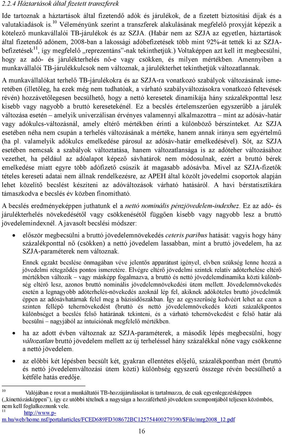 (Habár nem az SZJA az egyetlen, háztartások által fizetendı adónem, 2008-ban a lakossági adóbefizetések több mint 92%-át tették ki az SZJAbefizetések 11, így megfelelı reprezentáns -nak tekinthetjük.