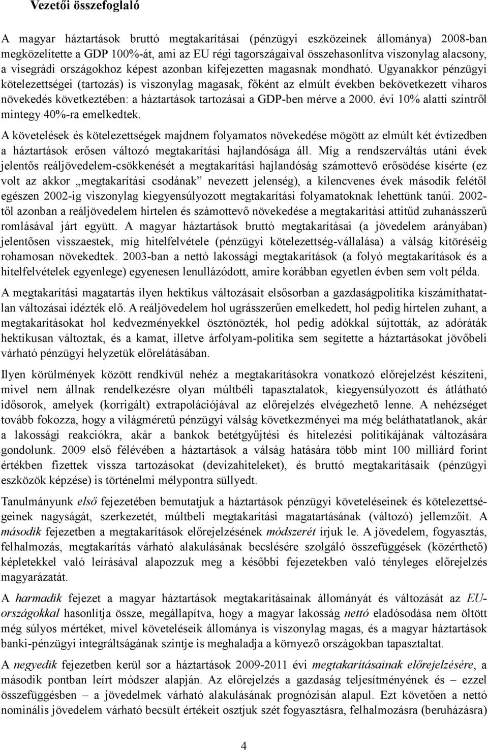 Ugyanakkor pénzügyi kötelezettségei (tartozás) is viszonylag magasak, fıként az elmúlt években bekövetkezett viharos növekedés következtében: a háztartások tartozásai a GDP-ben mérve a 2000.