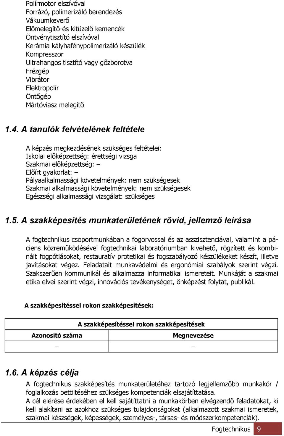 A tanulók felvételének feltétele A képzés megkezdésének szükséges feltételei: Iskolai előképzettség: érettségi vizsga Szakmai előképzettség: Előírt gyakorlat: Pályaalkalmassági követelmények: nem