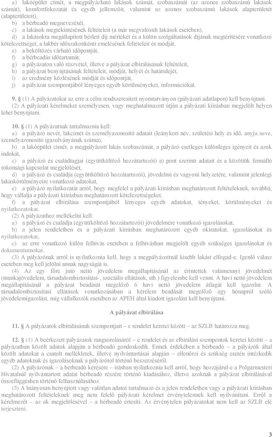 szolgáltatások díjának megtérítésére vonatkozó kötelezettséget, a lakbér időszakonkénti emelésének feltételeit és módját, e) a beköltözés várható időpontját, f) a bérbeadás időtartamát, g) a