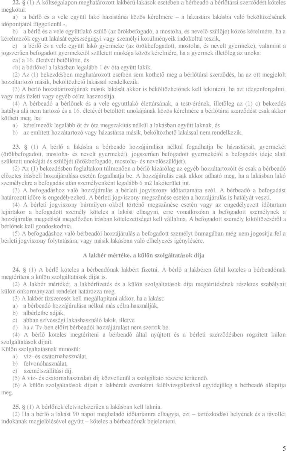 személyi körülményeik indokolttá teszik, c) a bérlő és a vele együtt lakó gyermeke (az örökbefogadott, mostoha, és nevelt gyermeke), valamint a jogszerűen befogadott gyermekétől született unokája