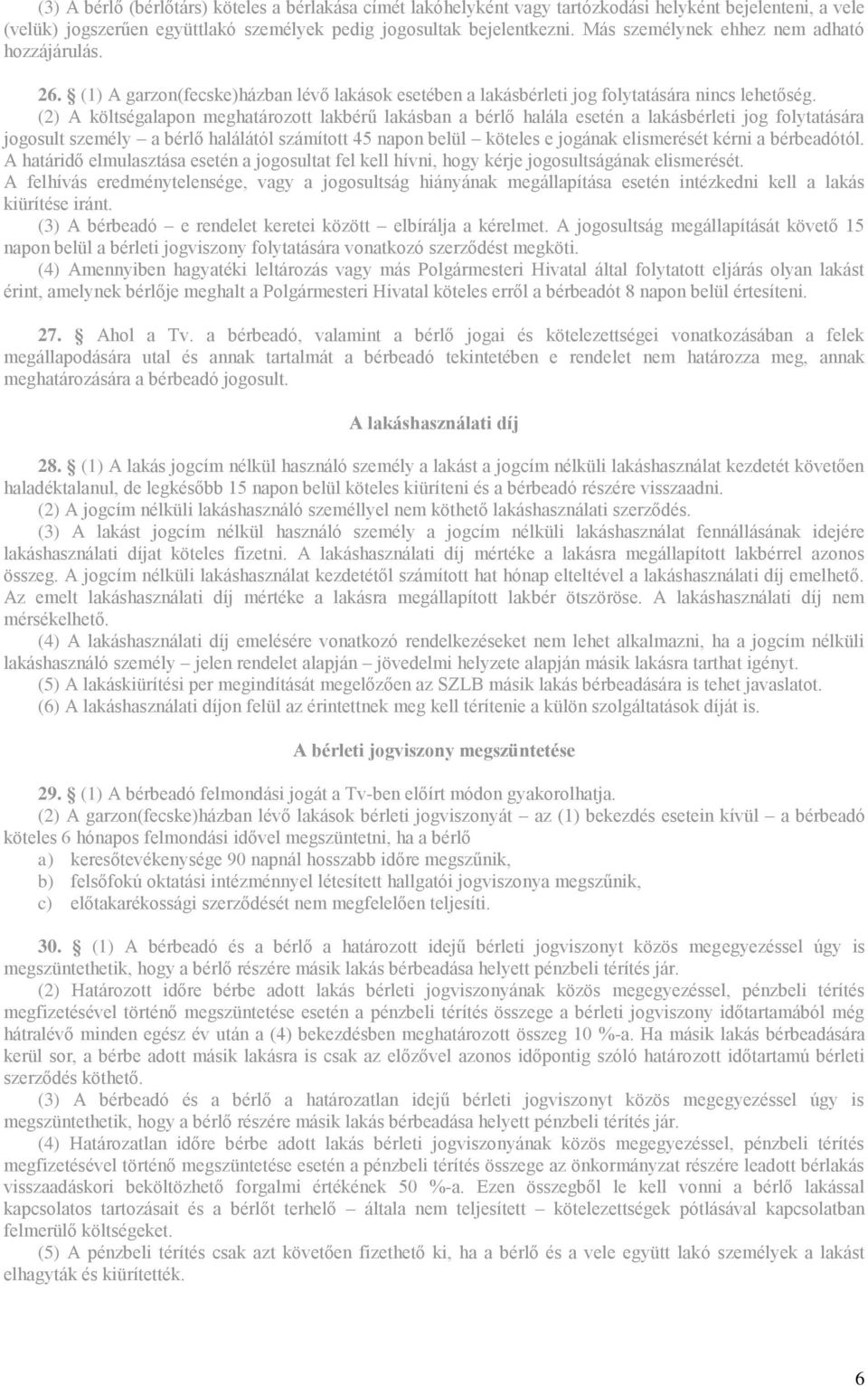 (2) A költségalapon meghatározott lakbérű lakásban a bérlő halála esetén a lakásbérleti jog folytatására jogosult személy a bérlő halálától számított 45 napon belül köteles e jogának elismerését