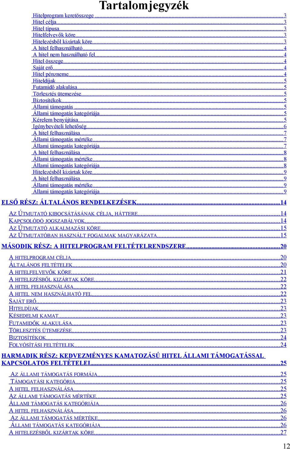 .. 5 Kérelem benyújtása... 5 Igénybevételi lehetőség... 6 A hitel felhasználása... 7 Állami támogatás mértéke... 7 Állami támogatás kategóriája... 7 A hitel felhasználása... 8 Állami támogatás mértéke.