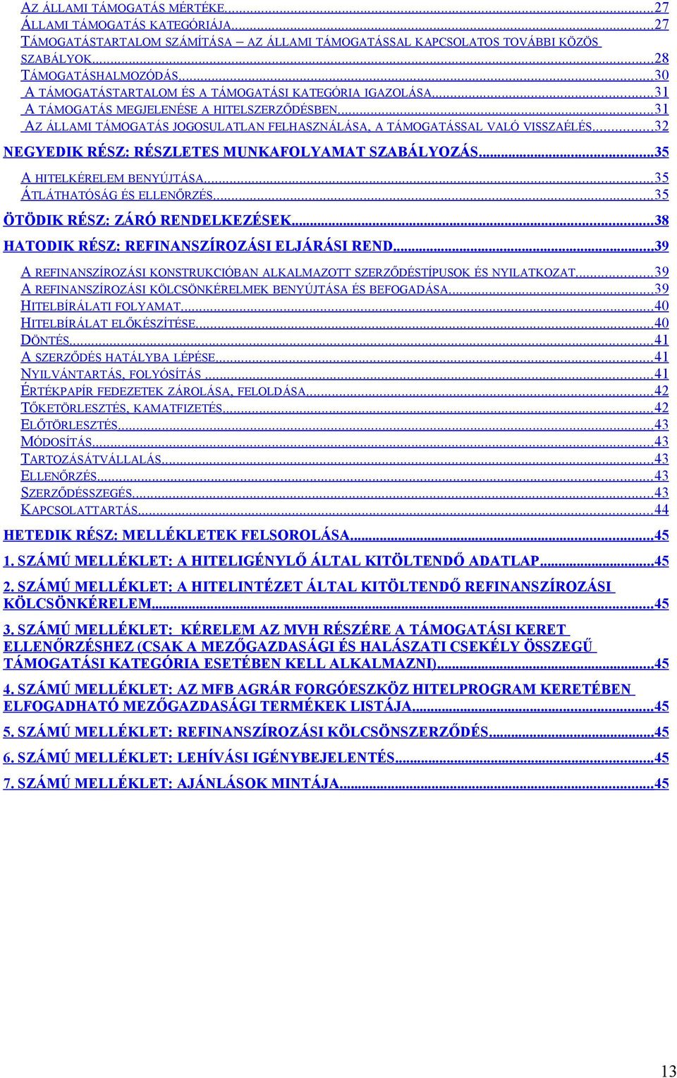 .. 32 NEGYEDIK RÉSZ: RÉSZLETES MUNKAFOLYAMAT SZABÁLYOZÁS... 35 A HITELKÉRELEM BENYÚJTÁSA... 35 ÁTLÁTHATÓSÁG ÉS ELLENŐRZÉS... 35 ÖTÖDIK RÉSZ: ZÁRÓ RENDELKEZÉSEK.