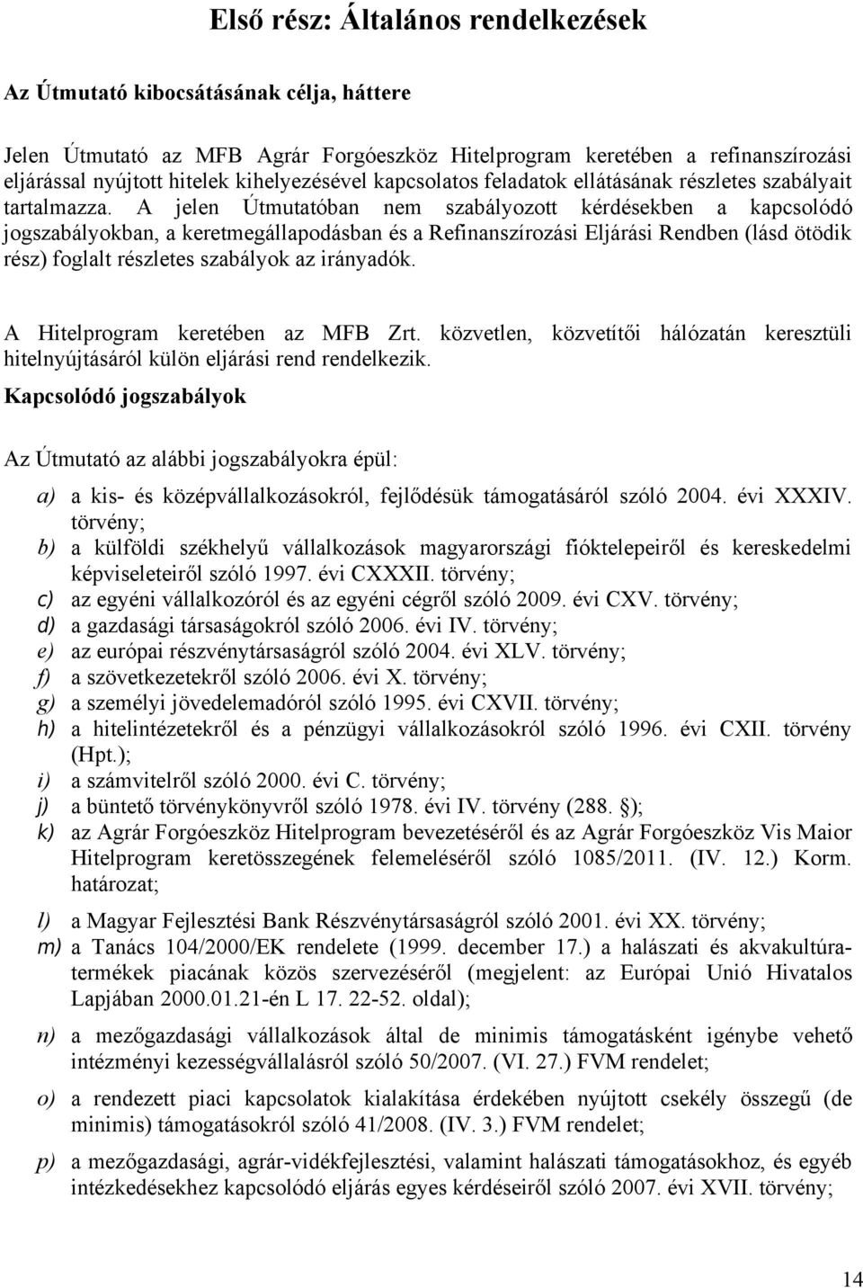 A jelen Útmutatóban nem szabályozott kérdésekben a kapcsolódó jogszabályokban, a keretmegállapodásban és a Refinanszírozási Eljárási Rendben (lásd ötödik rész) foglalt részletes szabályok az