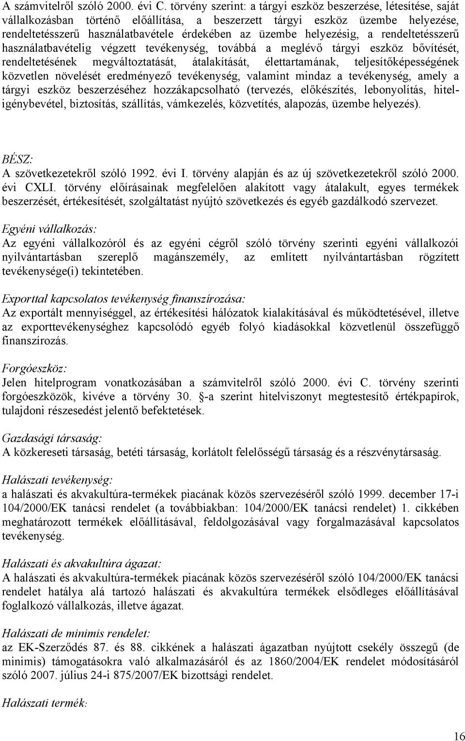 helyezésig, a rendeltetésszerű használatbavételig végzett tevékenység, továbbá a meglévő tárgyi eszköz bővítését, rendeltetésének megváltoztatását, átalakítását, élettartamának, teljesítőképességének