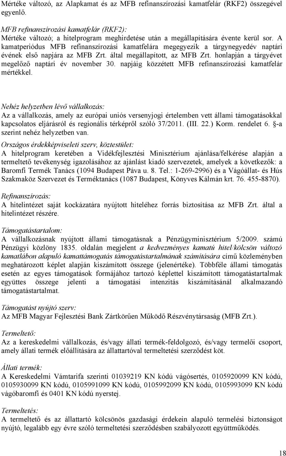 A kamatperiódus MFB refinanszírozási kamatfelára megegyezik a tárgynegyedév naptári évének első napjára az MFB Zrt. által megállapított, az MFB Zrt.