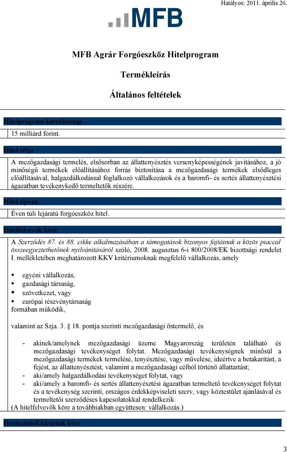 előállításával, halgazdálkodással foglalkozó vállalkozások és a baromfi- és sertés állattenyésztési ágazatban tevékenykedő termeltetők részére. Hitel típusa Éven túli lejáratú forgóeszköz hitel.