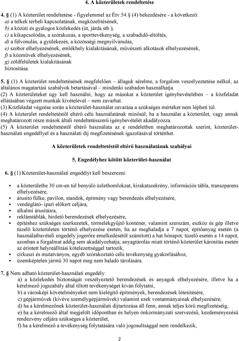 ), c) a kikapcsolódás, a szórakozás, a sporttevékenység, a szabadidő-eltöltés, d) a felvonulás, a gyülekezés, a közösségi megnyilvánulás, e) szobor elhelyezésének, emlékhely kialakításának, művészeti