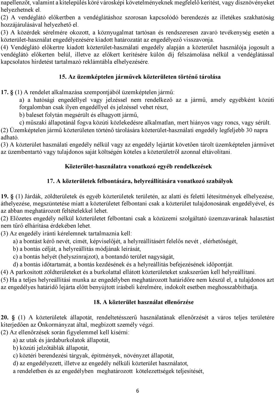 (3) A közérdek sérelmére okozott, a köznyugalmat tartósan és rendszeresen zavaró tevékenység esetén a közterület-használat engedélyezésére kiadott határozatát az engedélyező visszavonja.