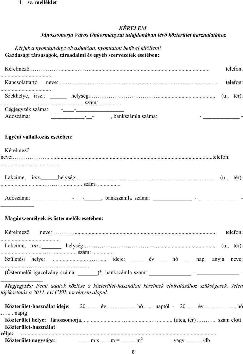 .. Cégjegyzék száma: - - Adószáma: - -, bankszámla száma: - - Egyéni vállalkozás esetében: Kérelmező neve:...telefon:... Lakcíme, irsz. helység:... (u., tér):...... szám:.