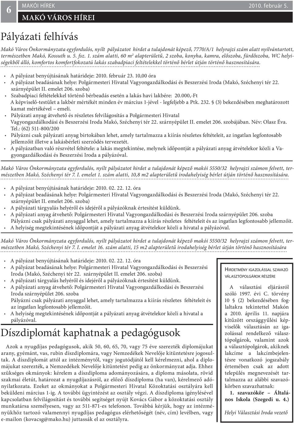 hasznosítására. A pályázat benyújtásának határideje: 2010. február 23. 10,00 óra A pályázat beadásának helye: Polgármesteri Hivatal Vagyongazdálkodási és Beszerzési Iroda (Makó, Széchenyi tér 22.