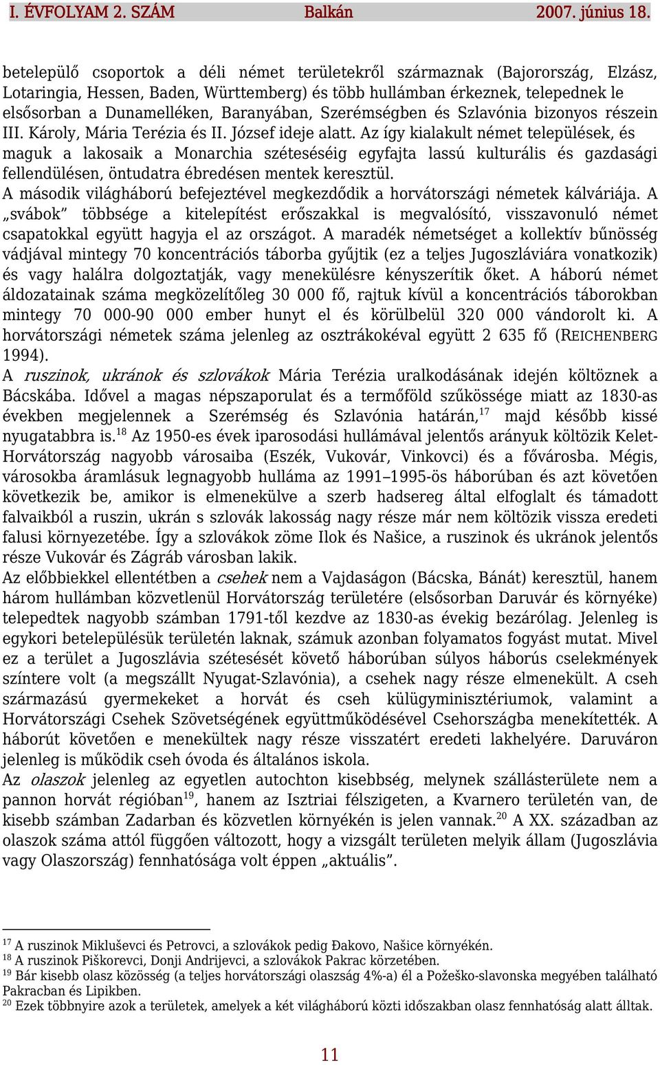 Baranyában, Szerémségben és Szlavónia bizonyos részein III. Károly, Mária Terézia és II. József ideje alatt.