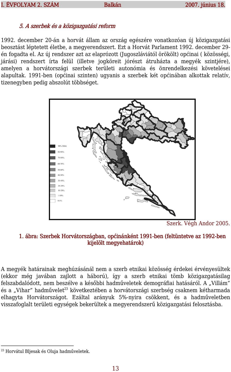 Az új rendszer azt az elaprózott (Jugoszláviától örökölt) općinai ( közösségi, járási) rendszert írta felül (illetve jogköreit jórészt átruházta a megyék szintjére), amelyen a horvátországi szerbek