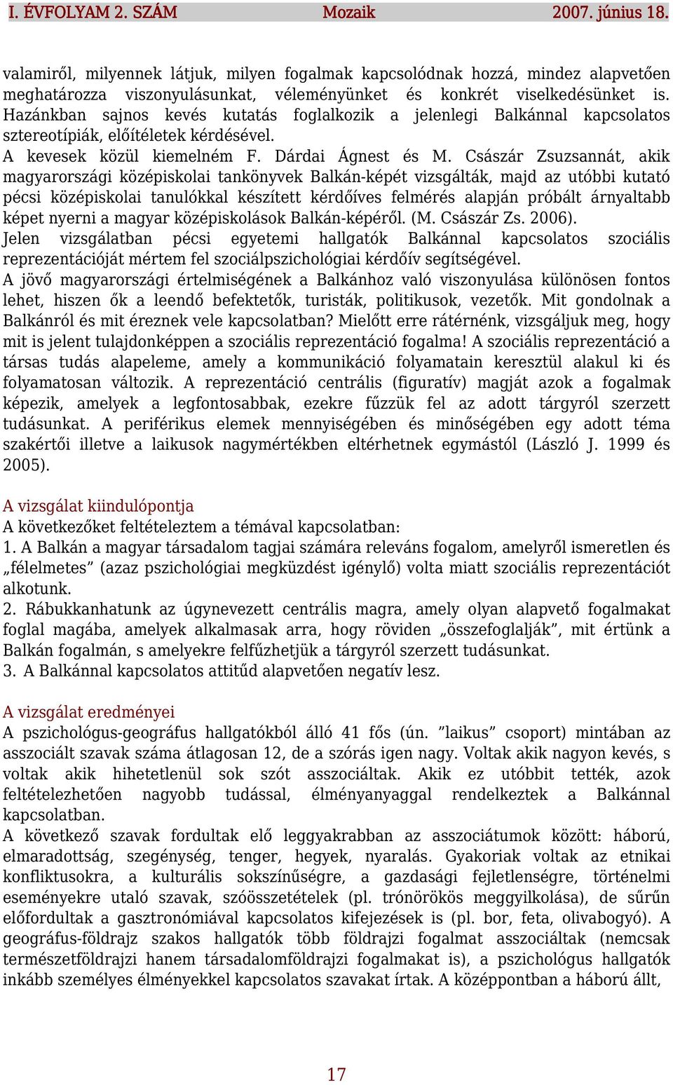 Császár Zsuzsannát, akik magyarországi középiskolai tankönyvek Balkán-képét vizsgálták, majd az utóbbi kutató pécsi középiskolai tanulókkal készített kérdőíves felmérés alapján próbált árnyaltabb