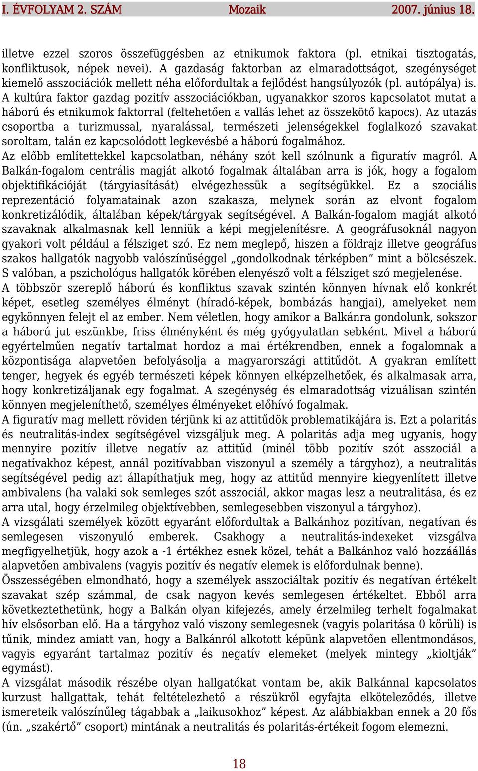 A kultúra faktor gazdag pozitív asszociációkban, ugyanakkor szoros kapcsolatot mutat a háború és etnikumok faktorral (feltehetően a vallás lehet az összekötő kapocs).