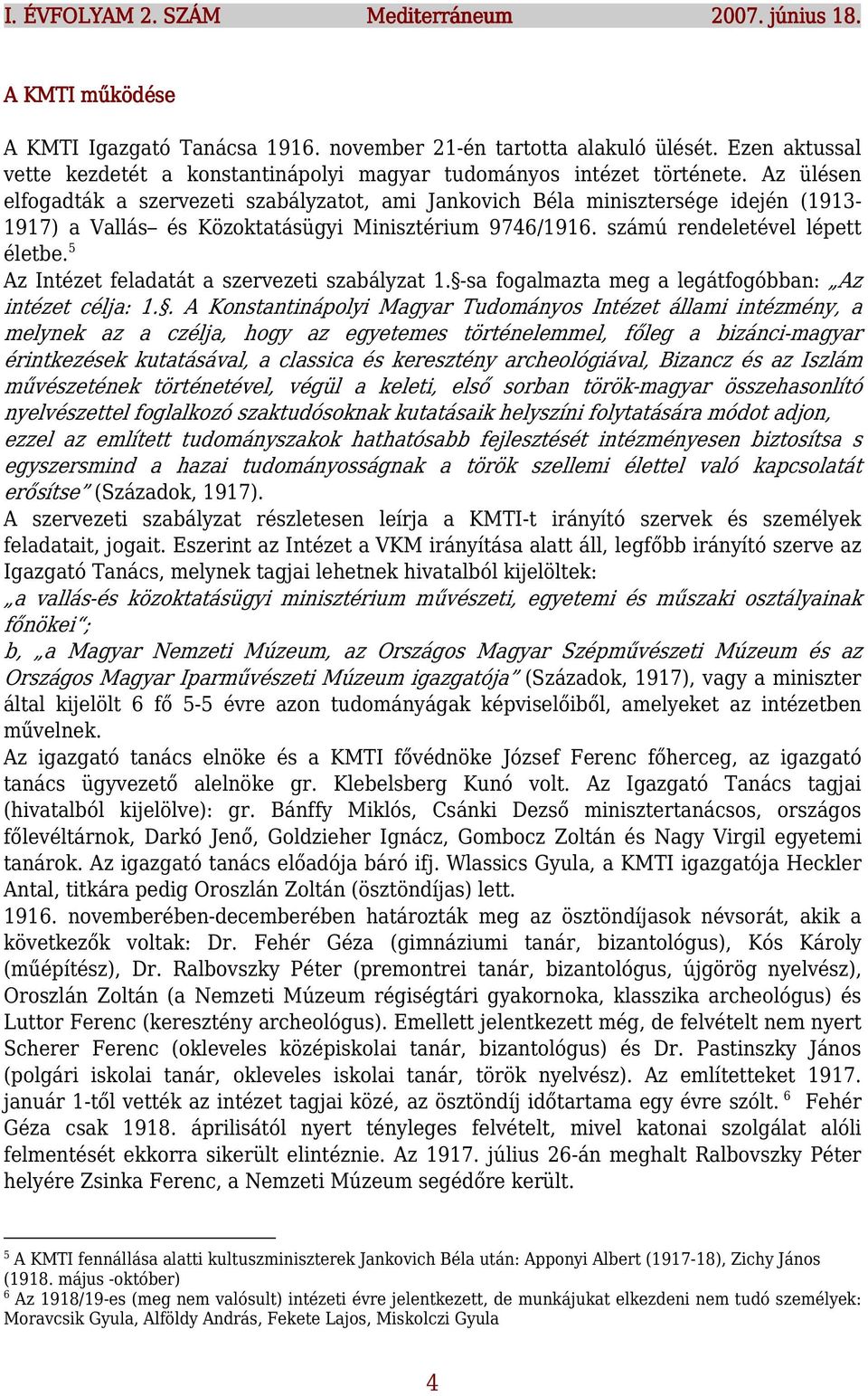 Az ülésen elfogadták a szervezeti szabályzatot, ami Jankovich Béla minisztersége idején (1913-1917) a Vallás és Közoktatásügyi Minisztérium 9746/1916. számú rendeletével lépett életbe.