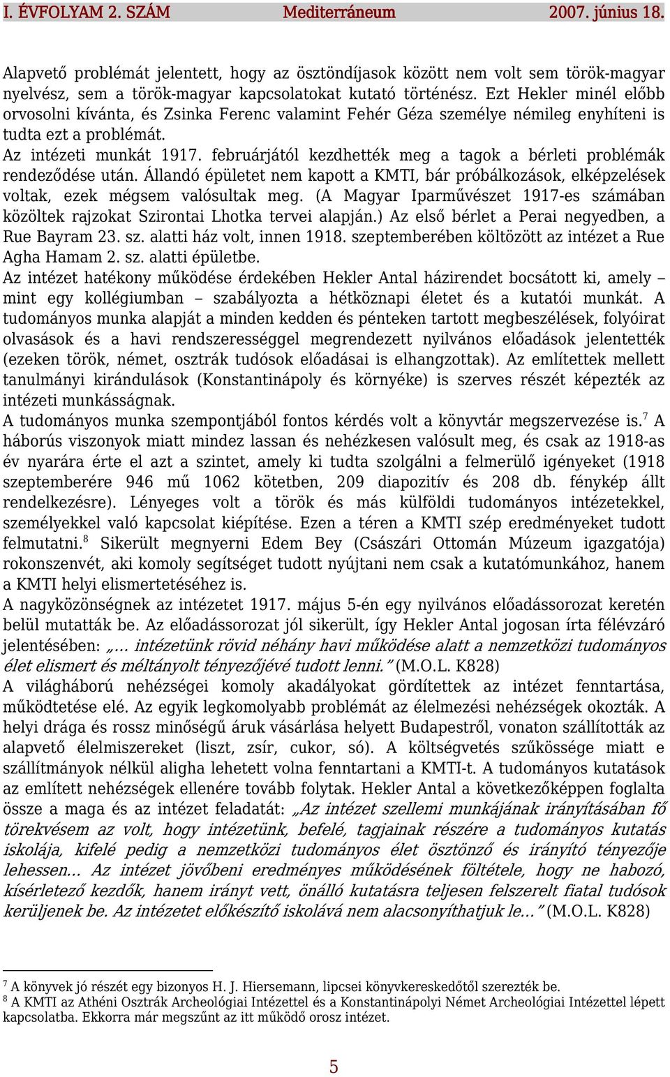 februárjától kezdhették meg a tagok a bérleti problémák rendeződése után. Állandó épületet nem kapott a KMTI, bár próbálkozások, elképzelések voltak, ezek mégsem valósultak meg.