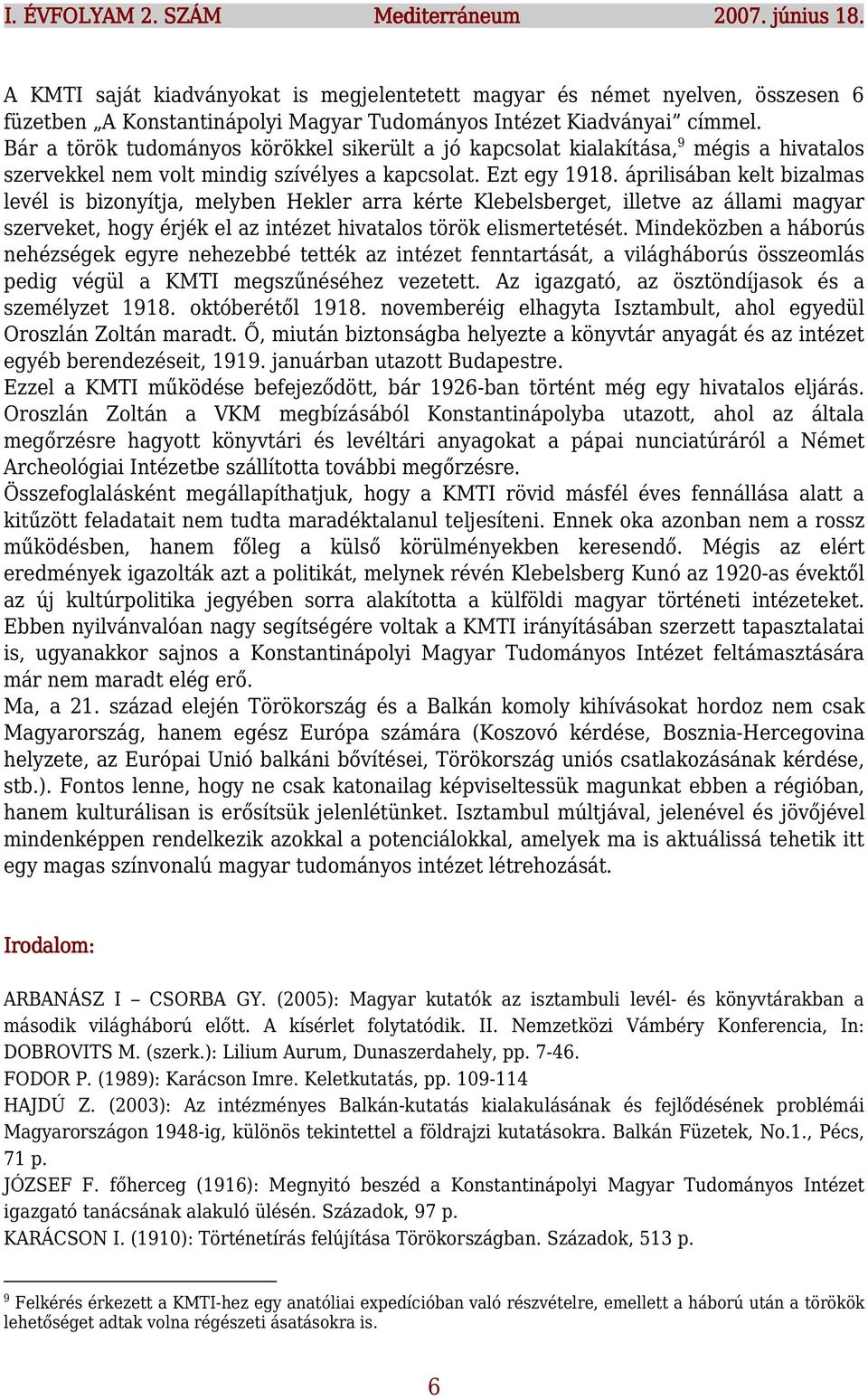 áprilisában kelt bizalmas levél is bizonyítja, melyben Hekler arra kérte Klebelsberget, illetve az állami magyar szerveket, hogy érjék el az intézet hivatalos török elismertetését.